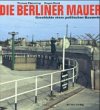 Die Berliner Mauer. Geschichte eines politischen Bauwerks